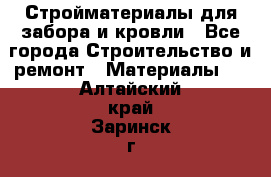 Стройматериалы для забора и кровли - Все города Строительство и ремонт » Материалы   . Алтайский край,Заринск г.